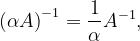 \dpi{120} \left ( \alpha A \right )^{-1}=\frac{1}{\alpha }A^{-1},
